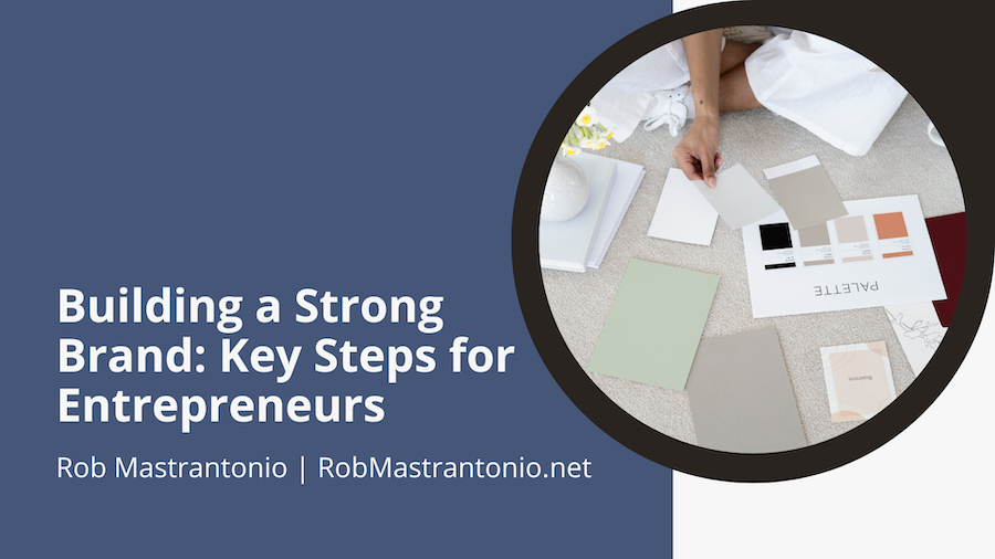 Building a Strong Brand: Key Steps for Entrepreneurs