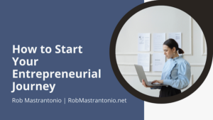 Rob Mastrantonio How to Start Your Entrepreneurial Journey